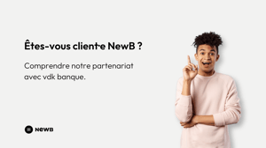 Êtes-vous client·e NewB ? Comprendre notre partenariat avec vdk banque.